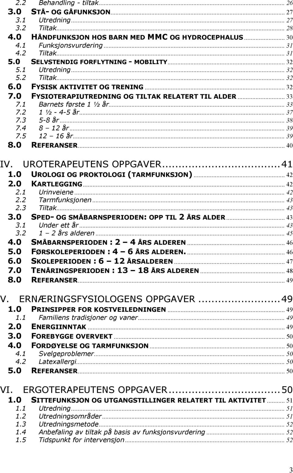 1 Barnets første 1 ½ år... 33 7.2 1 ½ - 4-5 år... 37 7.3 5-8 år... 38 7.4 8 12 år... 39 7.5 12 16 år... 39 8.0 REFERANSER... 40 IV. UROTERAPEUTENS OPPGAVER...41 1.