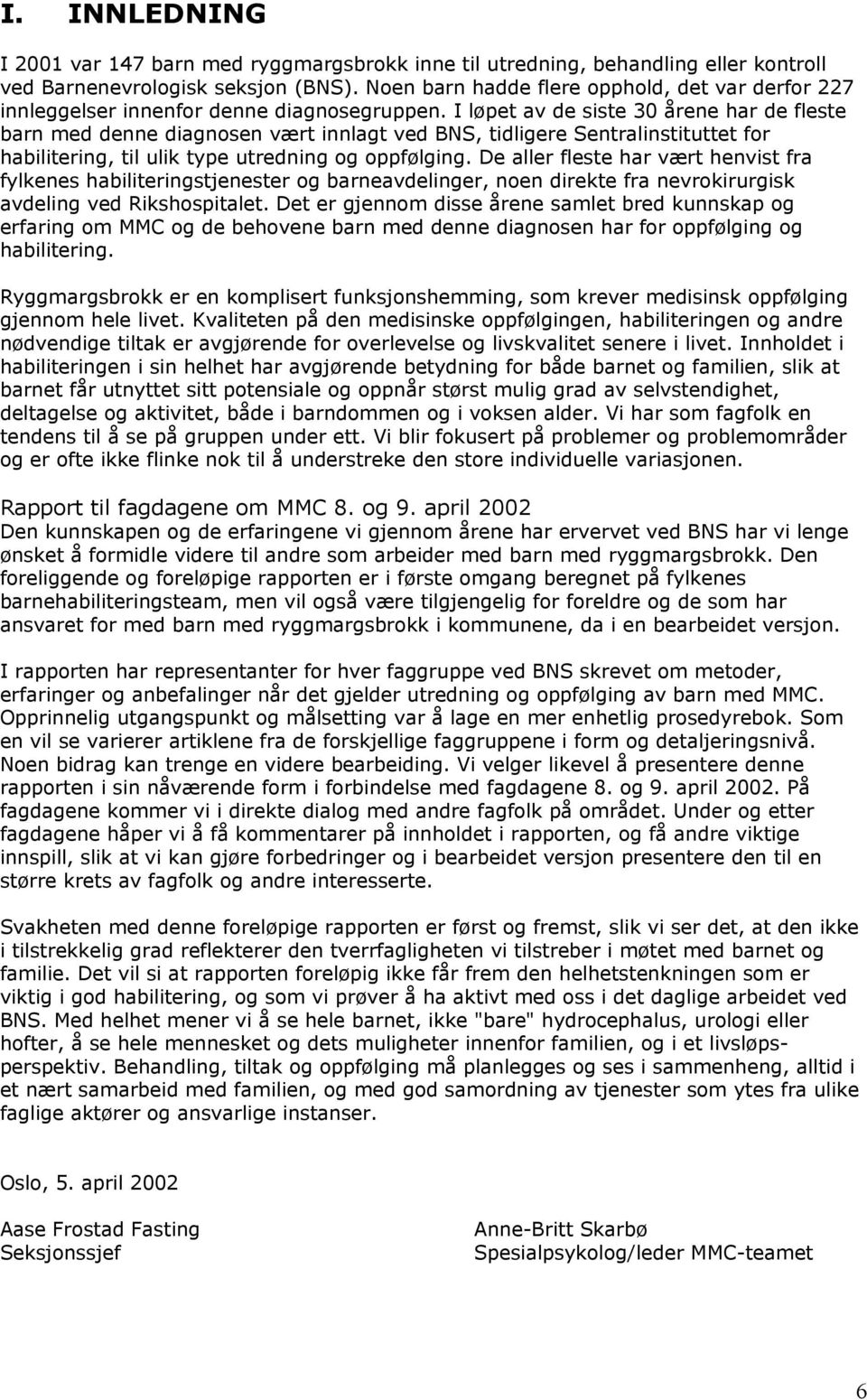 I løpet av de siste 30 årene har de fleste barn med denne diagnosen vært innlagt ved BNS, tidligere Sentralinstituttet for habilitering, til ulik type utredning og oppfølging.