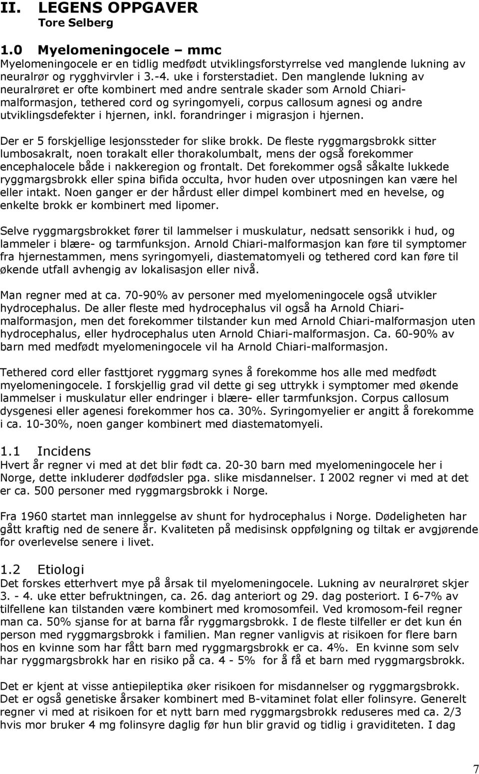 hjernen, inkl. forandringer i migrasjon i hjernen. Der er 5 forskjellige lesjonssteder for slike brokk.