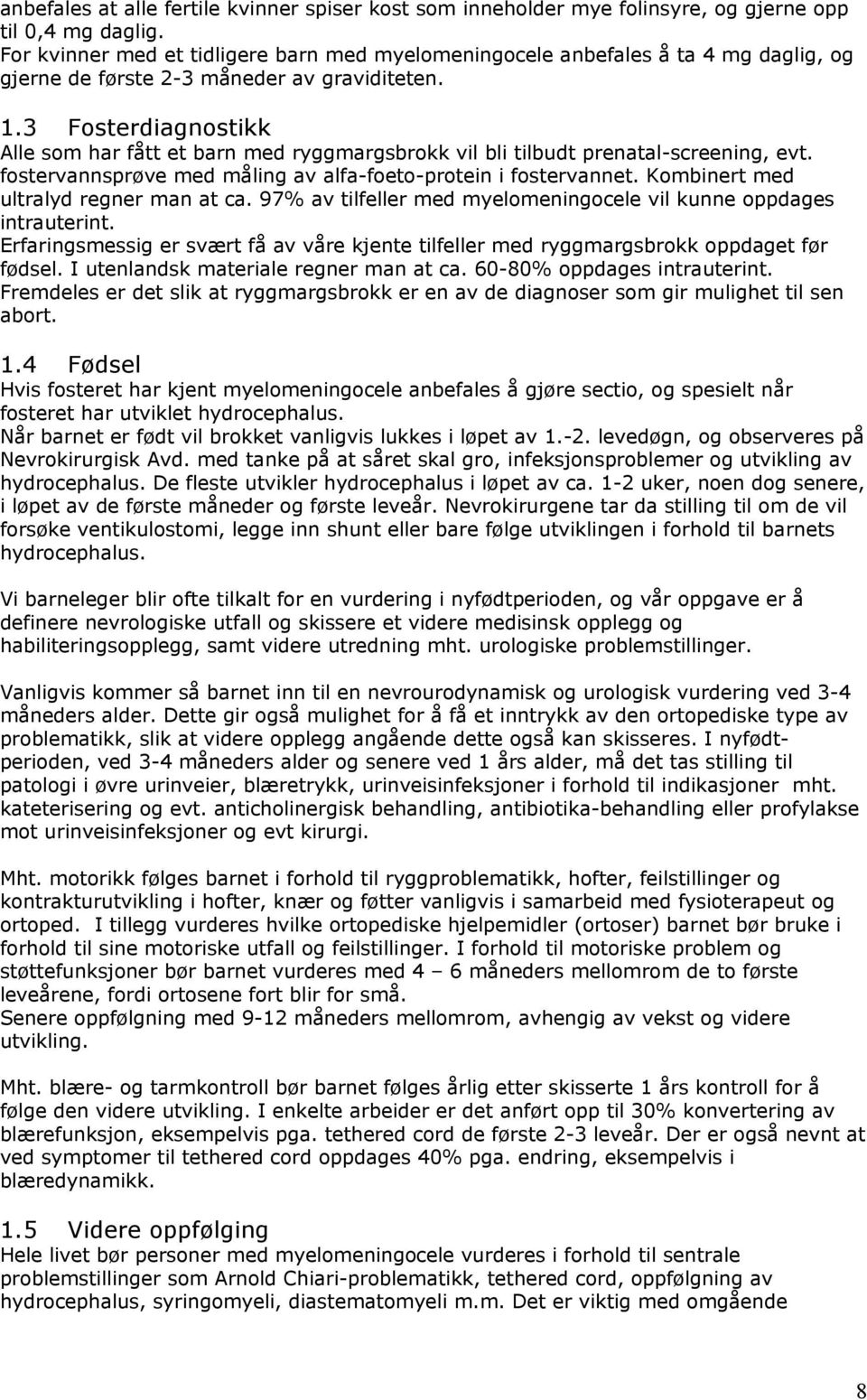 3 Fosterdiagnostikk Alle som har fått et barn med ryggmargsbrokk vil bli tilbudt prenatal-screening, evt. fostervannsprøve med måling av alfa-foeto-protein i fostervannet.