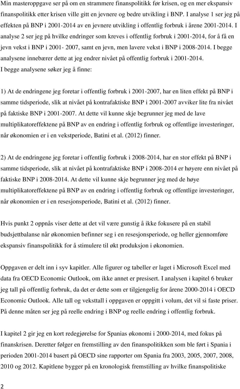 I analyse 2 ser jeg på hvilke endringer som kreves i offentlig forbruk i 2001-2014, for å få en jevn vekst i BNP i 2001-2007, samt en jevn, men lavere vekst i BNP i 2008-2014.