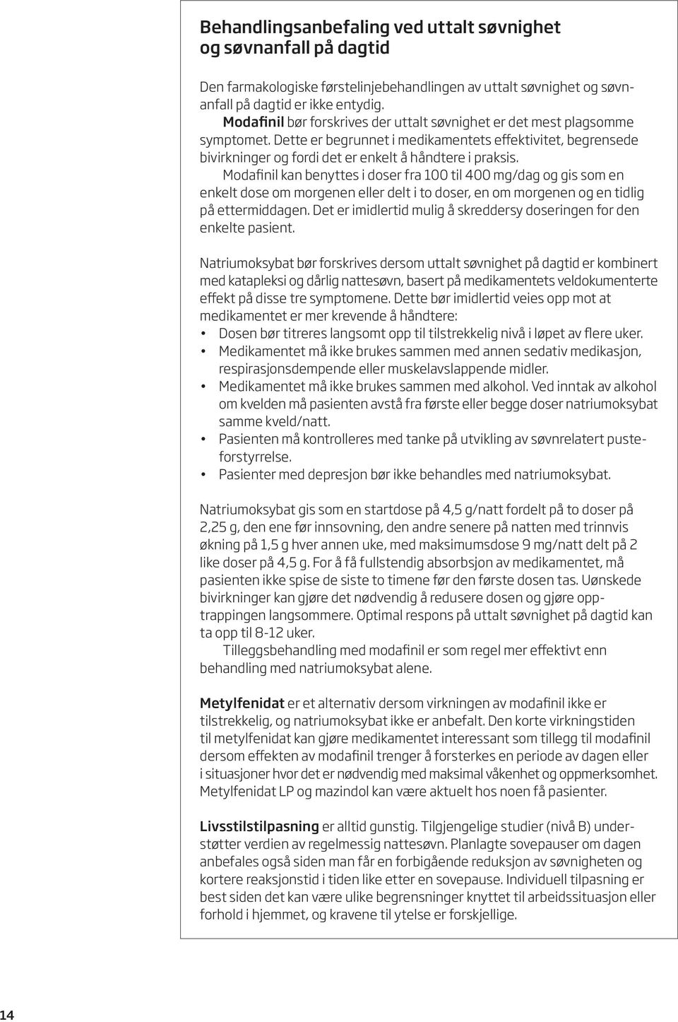 Modafinil kan benyttes i doser fra 100 til 400 mg/dag og gis som en enkelt dose om morgenen eller delt i to doser, en om morgenen og en tidlig på ettermiddagen.