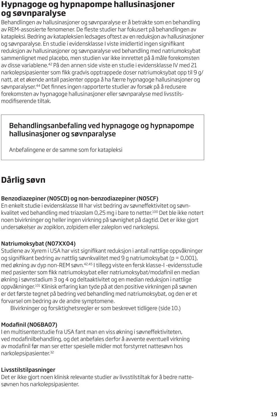 En studie i evidensklasse I viste imidlertid ingen signifikant reduksjon av hallusinasjoner og søvnparalyse ved behandling med natriumoksybat sammenlignet med placebo, men studien var ikke innrettet