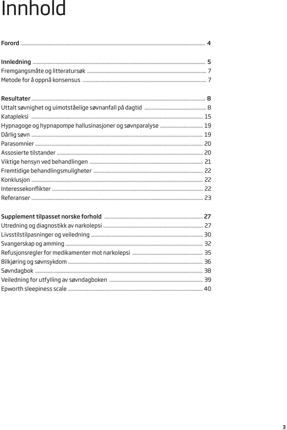 .. 21 Fremtidige behandlingsmuligheter... 22 Konklusjon... 22 Interessekonflikter... 22 Referanser... 23 Supplement tilpasset norske forhold... 27 Utredning og diagnostikk av narkolepsi.