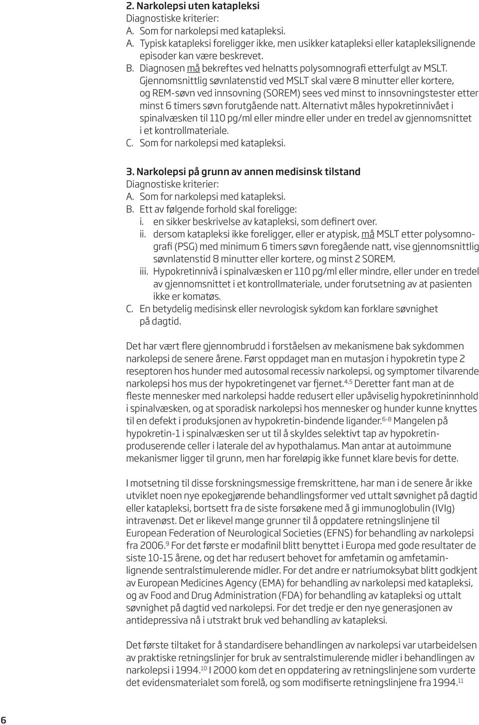 Gjennomsnittlig søvnlatenstid ved MSLT skal være 8 minutter eller kortere, og REM-søvn ved innsovning (SOREM) sees ved minst to innsovningstester etter minst 6 timers søvn forutgående natt.