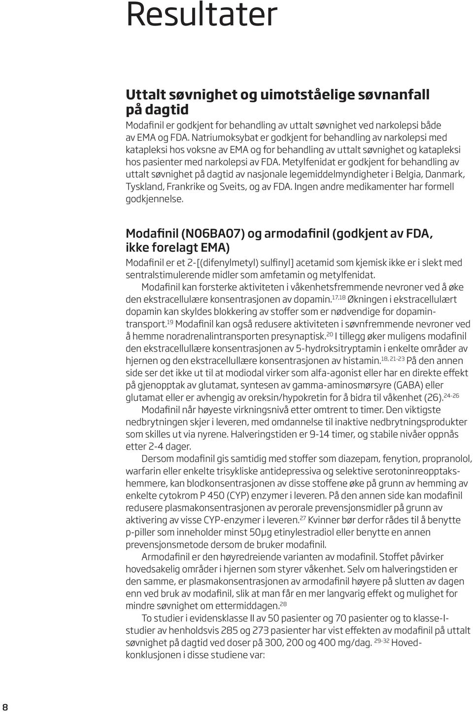 Metylfenidat er godkjent for behandling av uttalt søvnighet på dagtid av nasjonale legemiddelmyndigheter i Belgia, Danmark, Tyskland, Frankrike og Sveits, og av FDA.