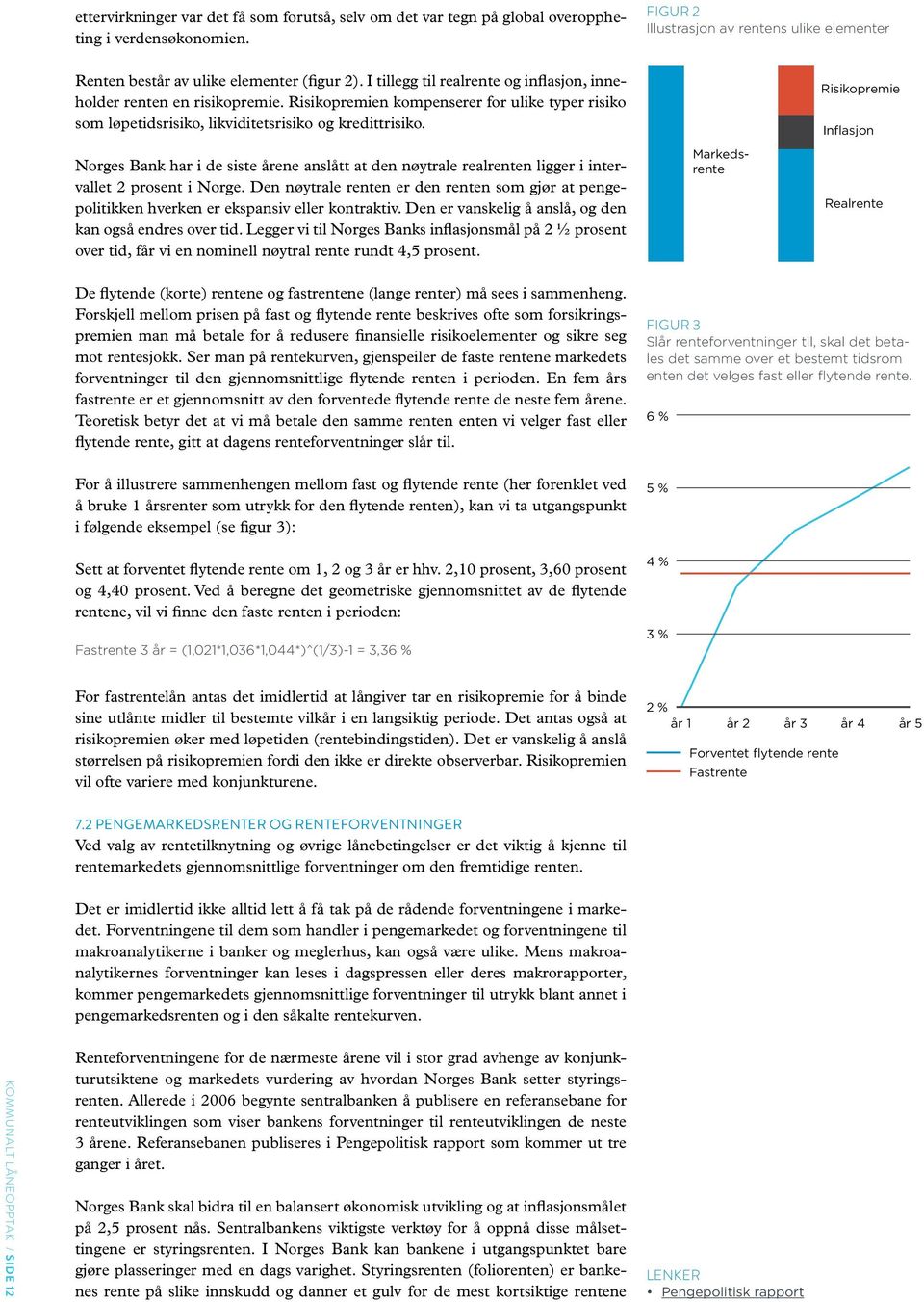 Norges Bank har i de siste årene anslått at den nøytrale realrenten ligger i intervallet 2 prosent i Norge.