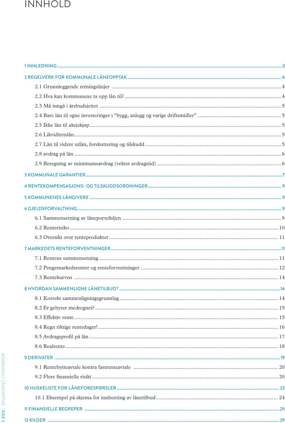 .. 6 2.9 Beregning av minimumsavdrag (vektet avdragstid)... 6 3 KOMMUNALE GARANTIER...7 4 RENTEKOMPENSASJONS- OG TILSKUDDSORDNINGER... 9 5 KOMMUNENES LÅNGIVERE... 9 6 