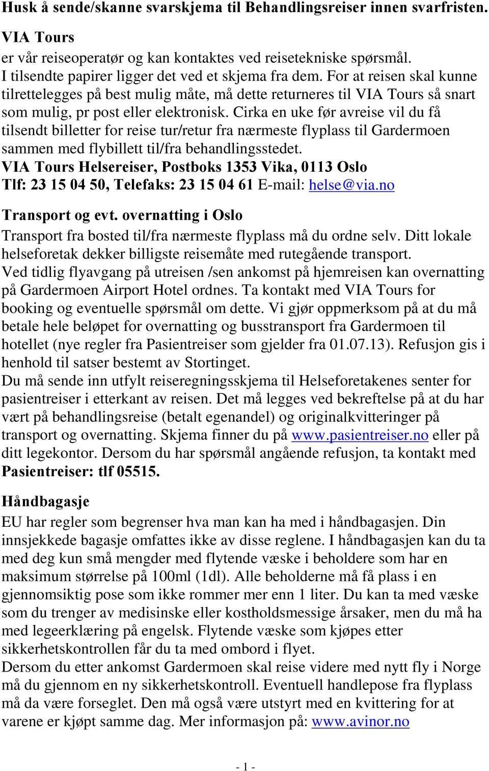 Cirka en uke før avreise vil du få tilsendt billetter for reise tur/retur fra nærmeste flyplass til Gardermoen sammen med flybillett til/fra behandlingsstedet.