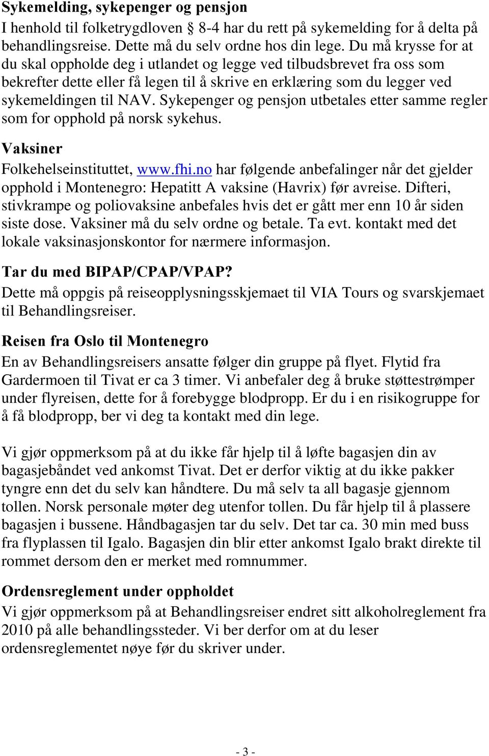 Sykepenger og pensjon utbetales etter samme regler som for opphold på norsk sykehus. Vaksiner Folkehelseinstituttet, www.fhi.