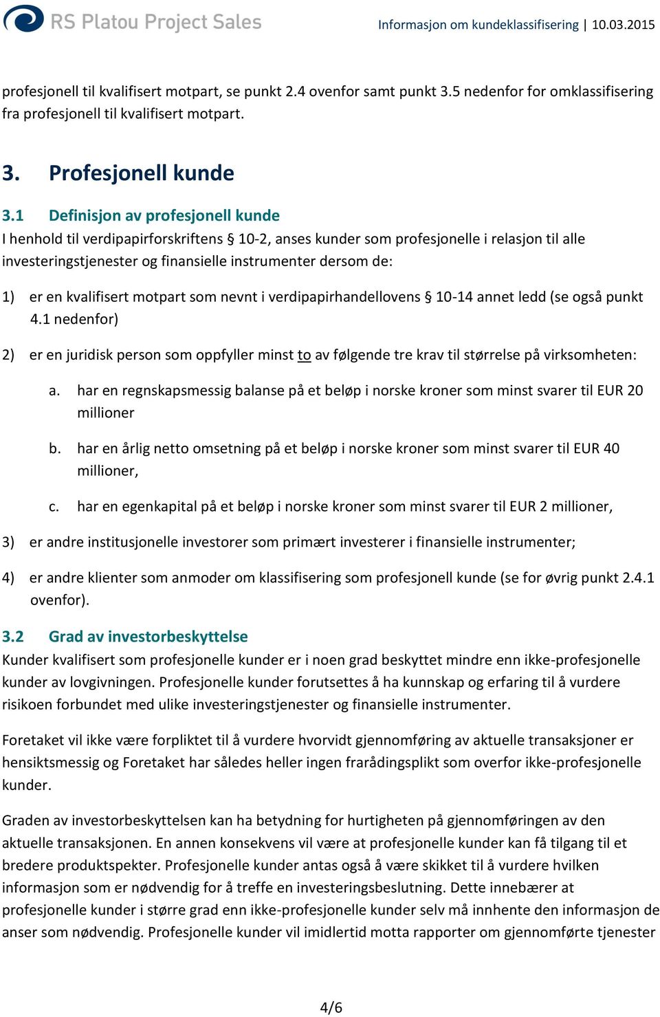 kvalifisert motpart som nevnt i verdipapirhandellovens 10-14 annet ledd (se også punkt 4.