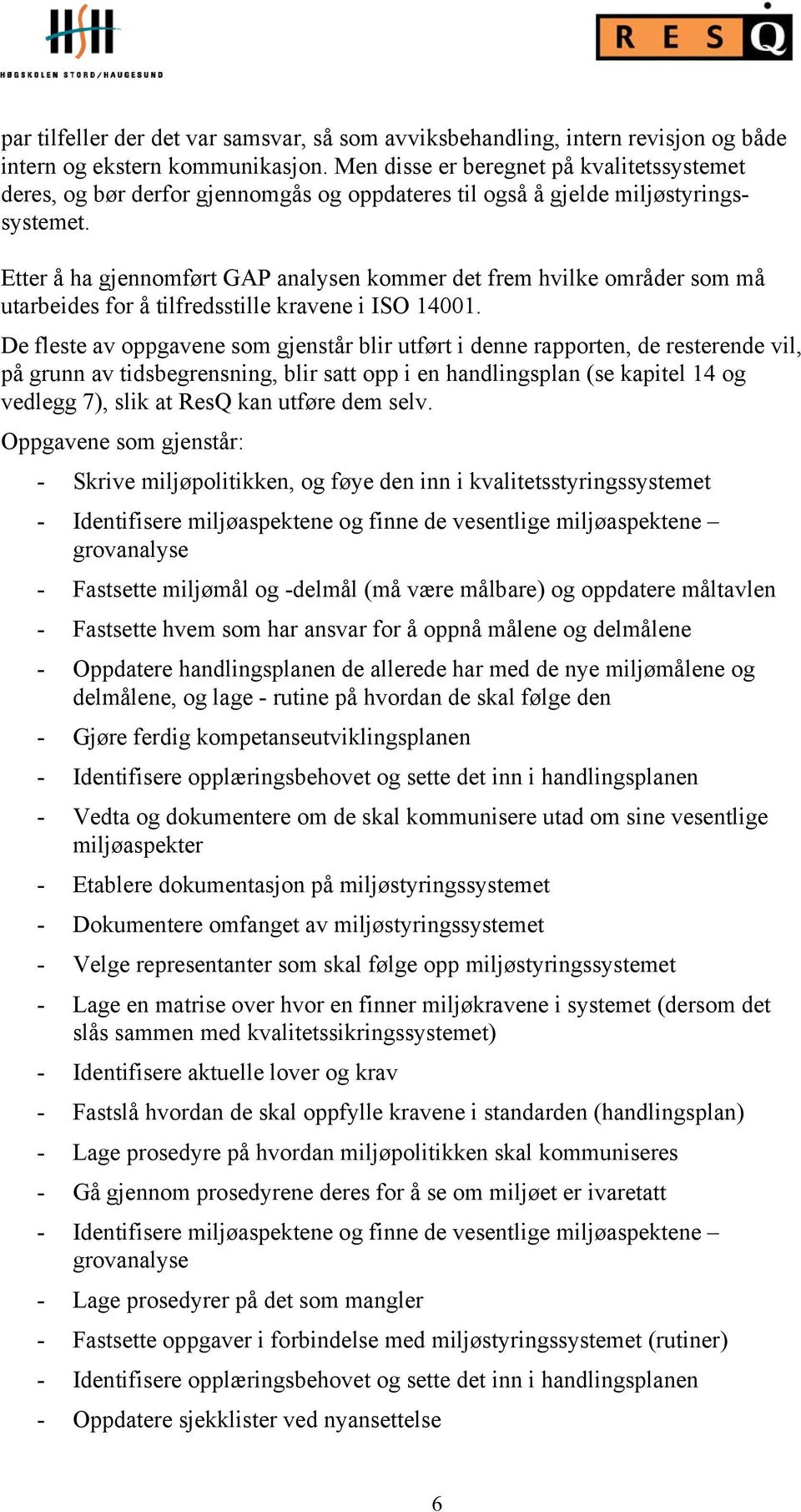 Etter å ha gjennomført GAP analysen kommer det frem hvilke områder som må utarbeides for å tilfredsstille kravene i ISO 14001.