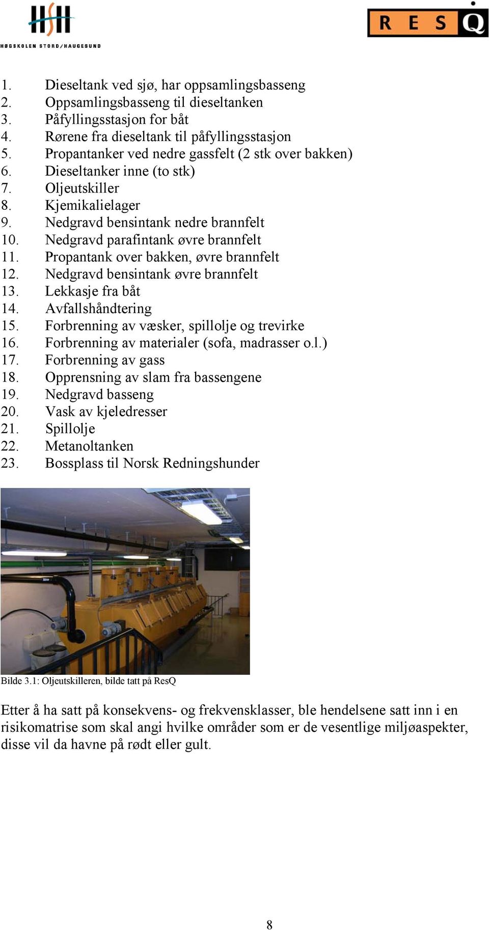 Propantank over bakken, øvre brannfelt 12. Nedgravd bensintank øvre brannfelt 13. Lekkasje fra båt 14. Avfallshåndtering 15. Forbrenning av væsker, spillolje og trevirke 16.