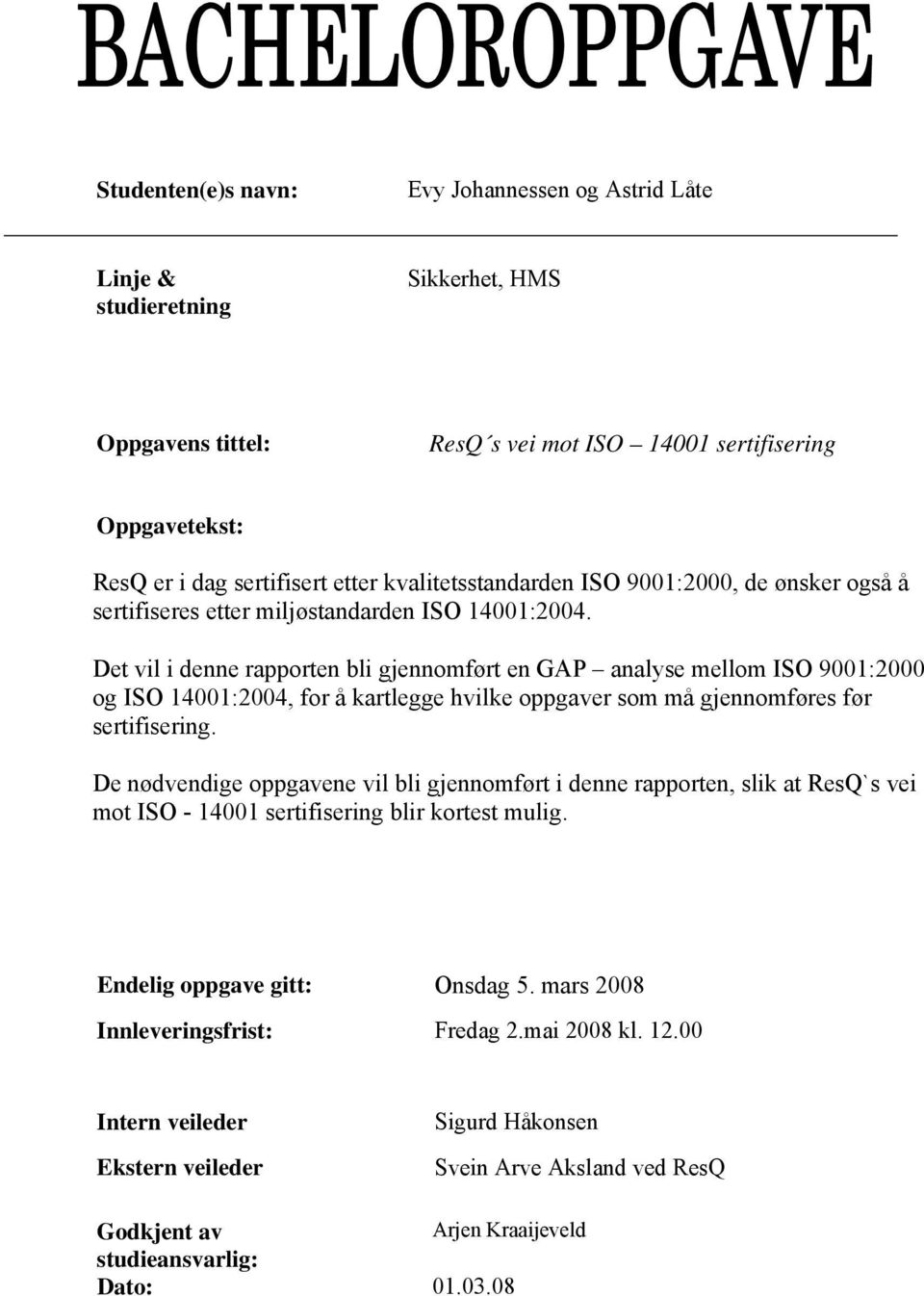 Det vil i denne rapporten bli gjennomført en GAP analyse mellom ISO 9001:2000 og ISO 14001:2004, for å kartlegge hvilke oppgaver som må gjennomføres før sertifisering.