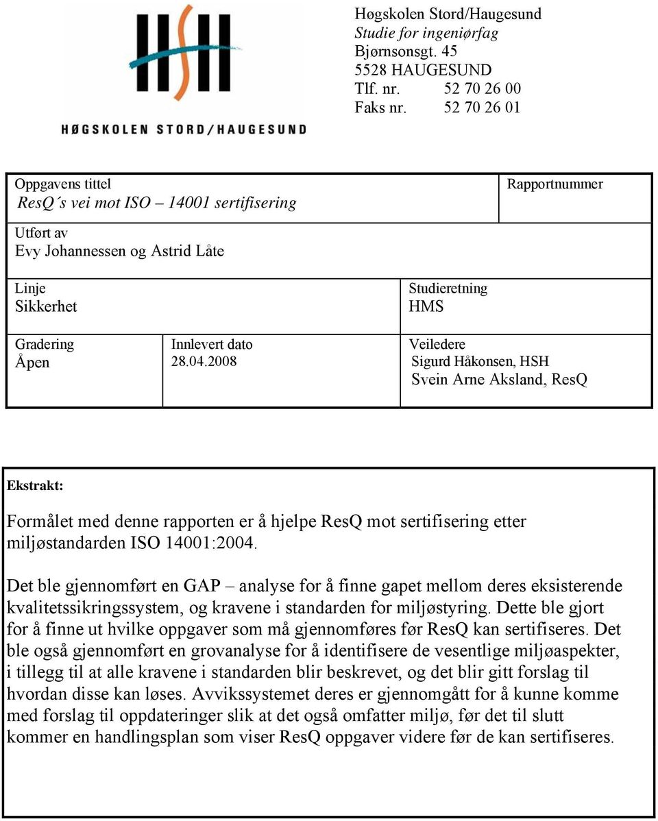 2008 Studieretning HMS Veiledere Sigurd Håkonsen, HSH Svein Arne Aksland, ResQ Ekstrakt: Formålet med denne rapporten er å hjelpe ResQ mot sertifisering etter miljøstandarden ISO 14001:2004.