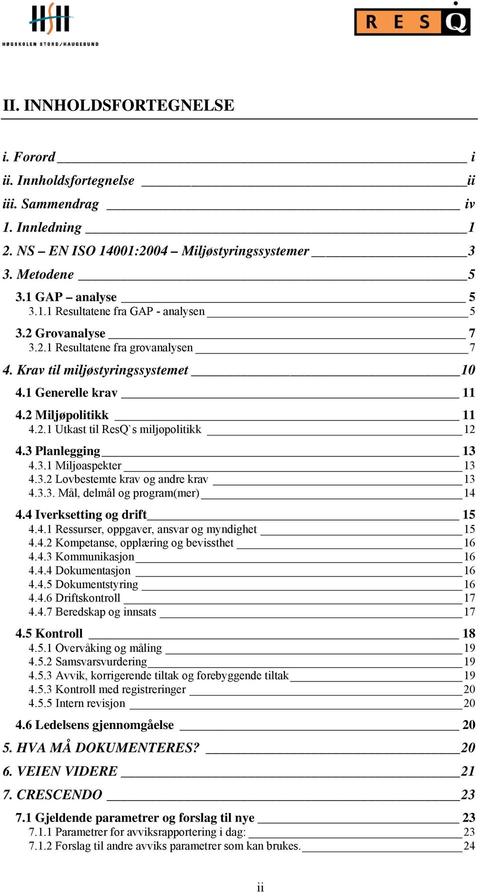 3.2 Lovbestemte krav og andre krav 13 4.3.3. Mål, delmål og program(mer) 14 4.4 Iverksetting og drift 15 4.4.1 Ressurser, oppgaver, ansvar og myndighet 15 4.4.2 Kompetanse, opplæring og bevissthet 16 4.