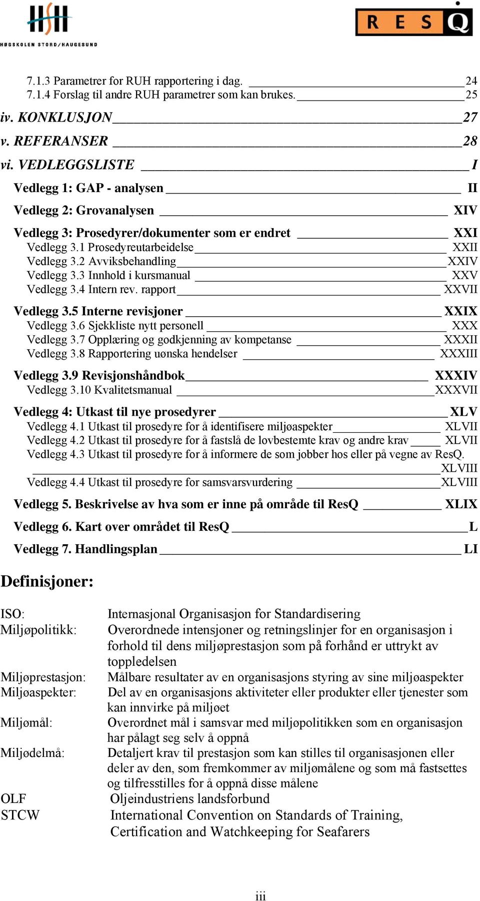 2 Avviksbehandling XXIV Vedlegg 3.3 Innhold i kursmanual XXV Vedlegg 3.4 Intern rev. rapport XXVII Vedlegg 3.5 Interne revisjoner XXIX Vedlegg 3.6 Sjekkliste nytt personell XXX Vedlegg 3.