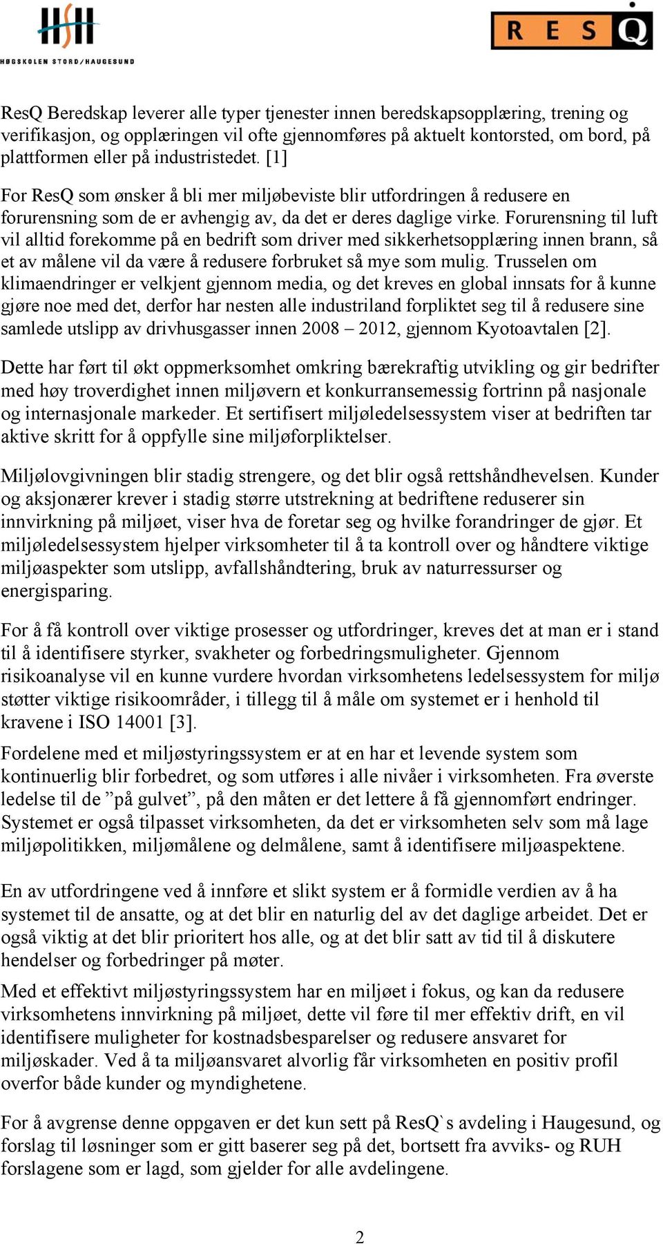 Forurensning til luft vil alltid forekomme på en bedrift som driver med sikkerhetsopplæring innen brann, så et av målene vil da være å redusere forbruket så mye som mulig.