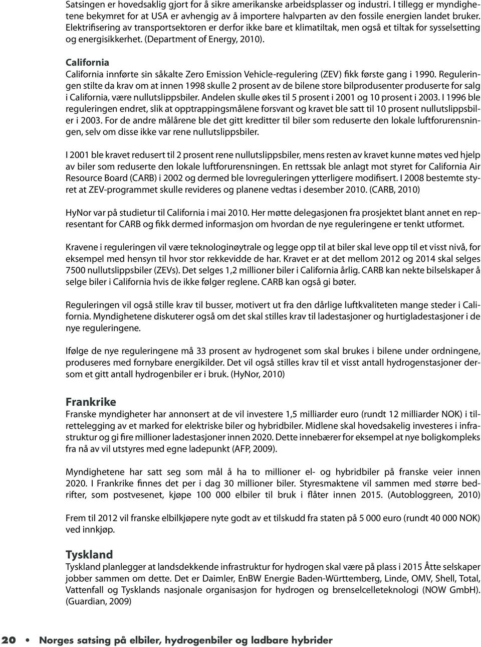 Elektrifisering av transportsektoren er derfor ikke bare et klimatiltak, men også et tiltak for sysselsetting og energisikkerhet. (Department of Energy, 2010).