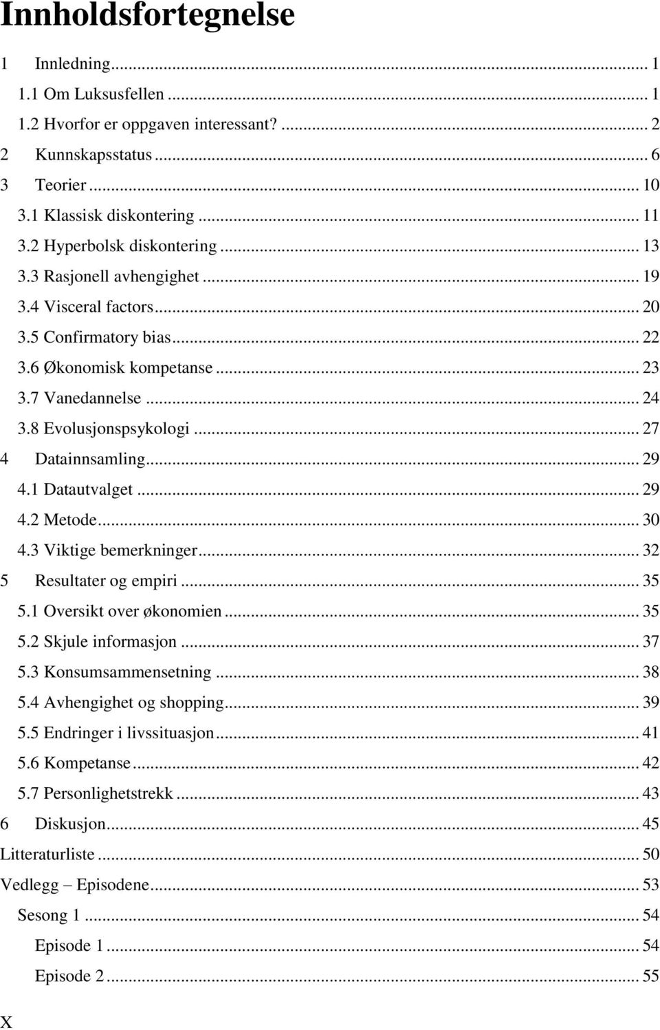 .. 27 4 Datainnsamling... 29 4.1 Datautvalget... 29 4.2 Metode... 30 4.3 Viktige bemerkninger... 32 5 Resultater og empiri... 35 5.1 Oversikt over økonomien... 35 5.2 Skjule informasjon... 37 5.