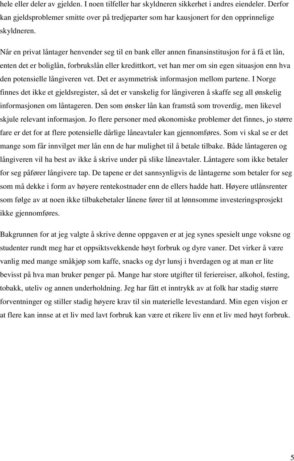 potensielle långiveren vet. Det er asymmetrisk informasjon mellom partene.