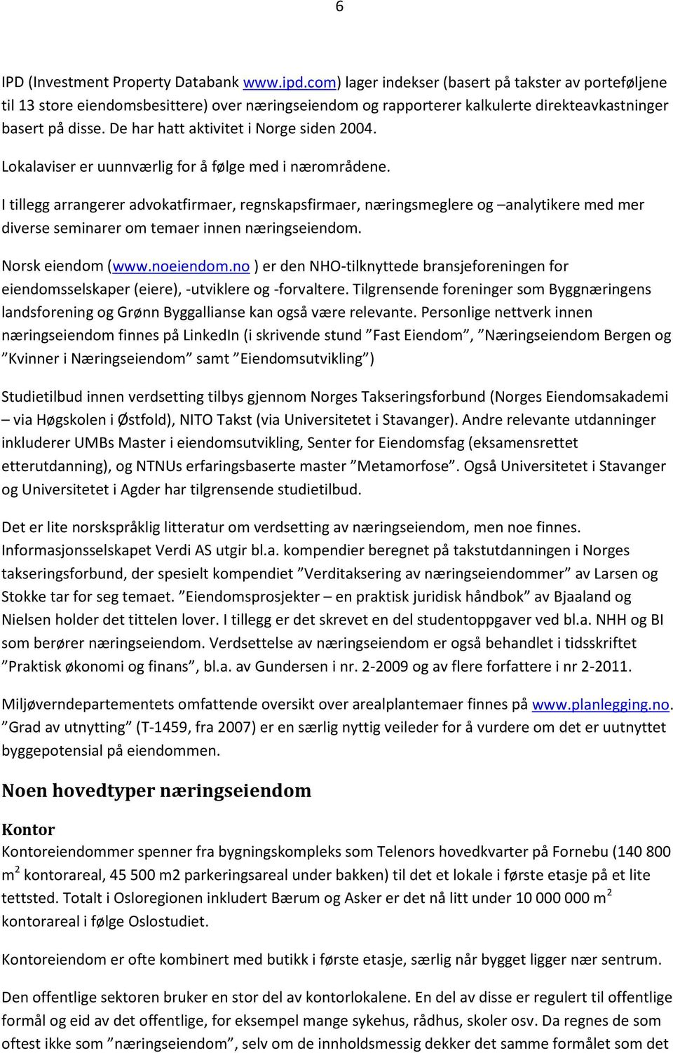 De har hatt aktivitet i Norge siden 2004. Lokalaviser er uunnværlig for å følge med i nærområdene.