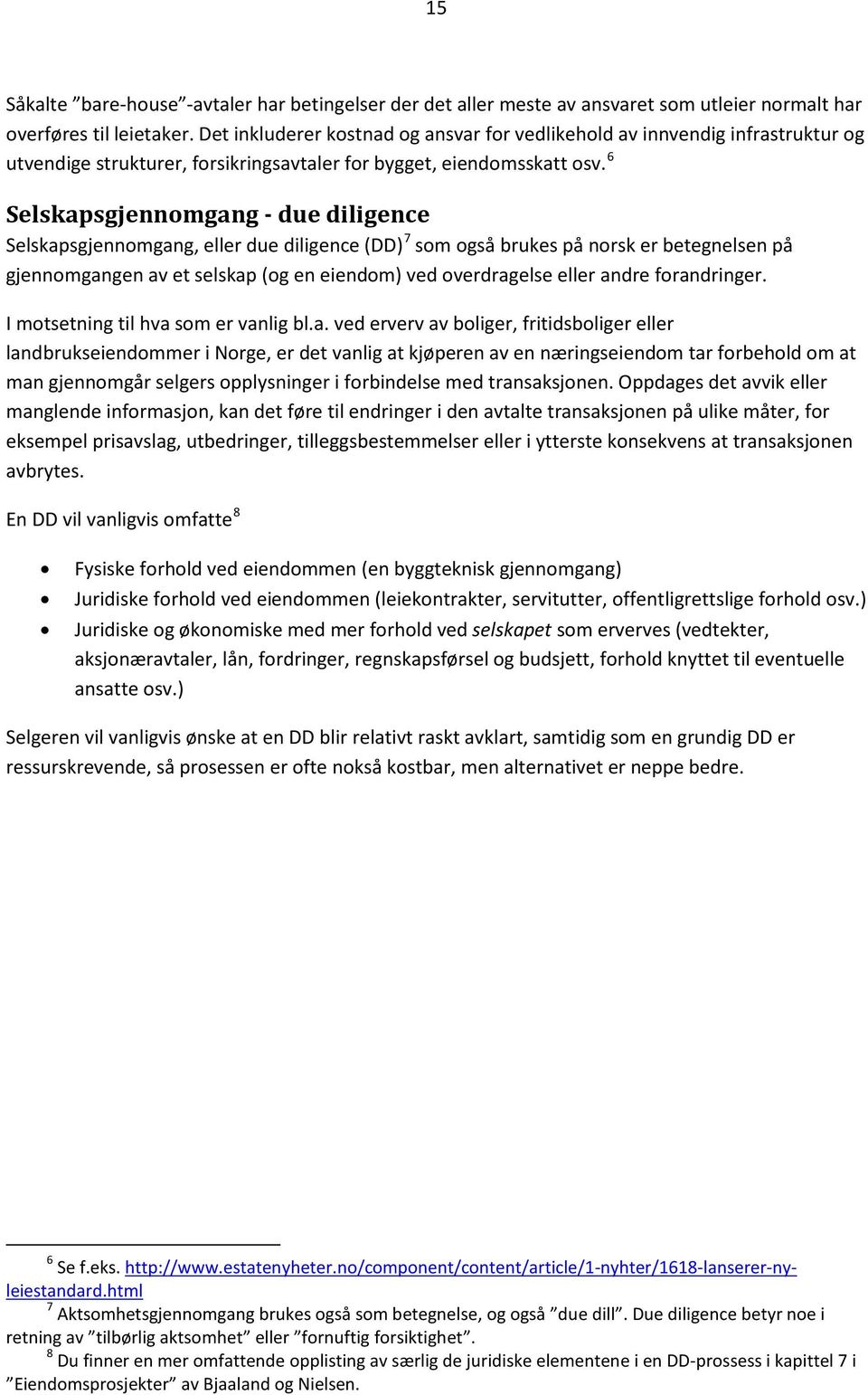 6 Selskapsgjennomgang - due diligence Selskapsgjennomgang, eller due diligence (DD) 7 som også brukes på norsk er betegnelsen på gjennomgangen av et selskap (og en eiendom) ved overdragelse eller