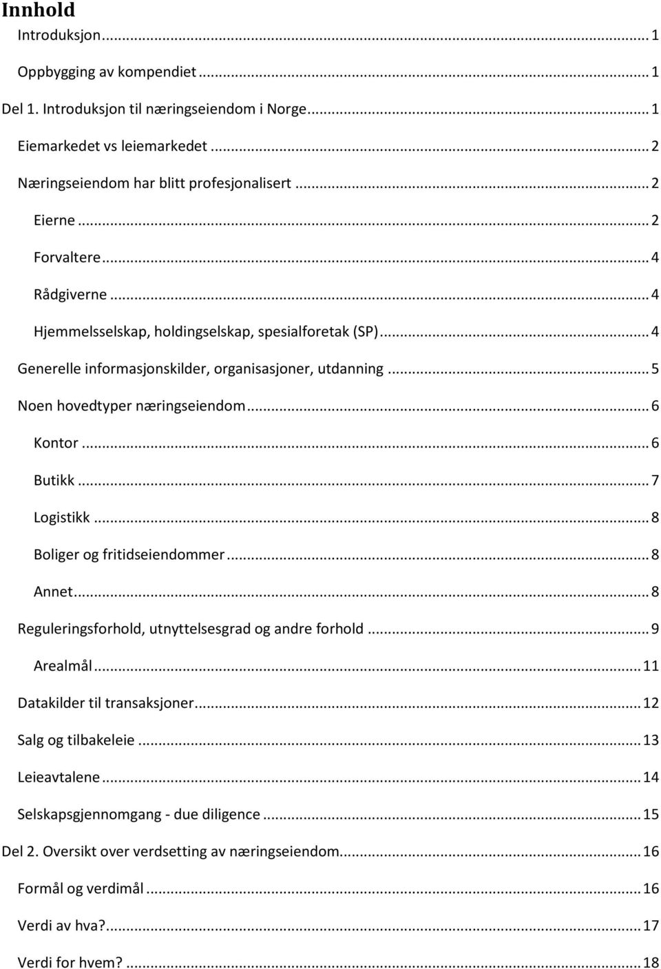 .. 6 Butikk... 7 Logistikk... 8 Boliger og fritidseiendommer... 8 Annet... 8 Reguleringsforhold, utnyttelsesgrad og andre forhold... 9 Arealmål... 11 Datakilder til transaksjoner.