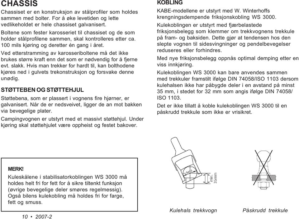 Ved etterstramming av karosseriboltene må det ikke brukes større kraft enn det som er nødvendig for å fjerne evt. slakk.