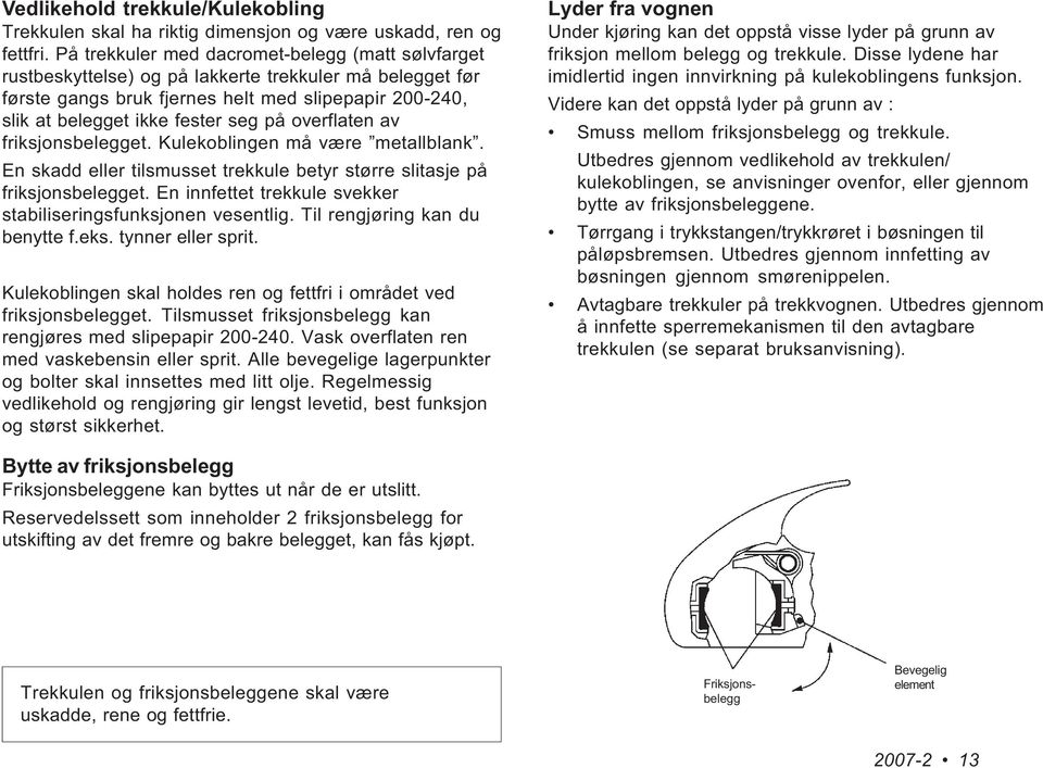 overflaten av friksjonsbelegget. Kulekoblingen må være metallblank. En skadd eller tilsmusset trekkule betyr større slitasje på friksjonsbelegget.