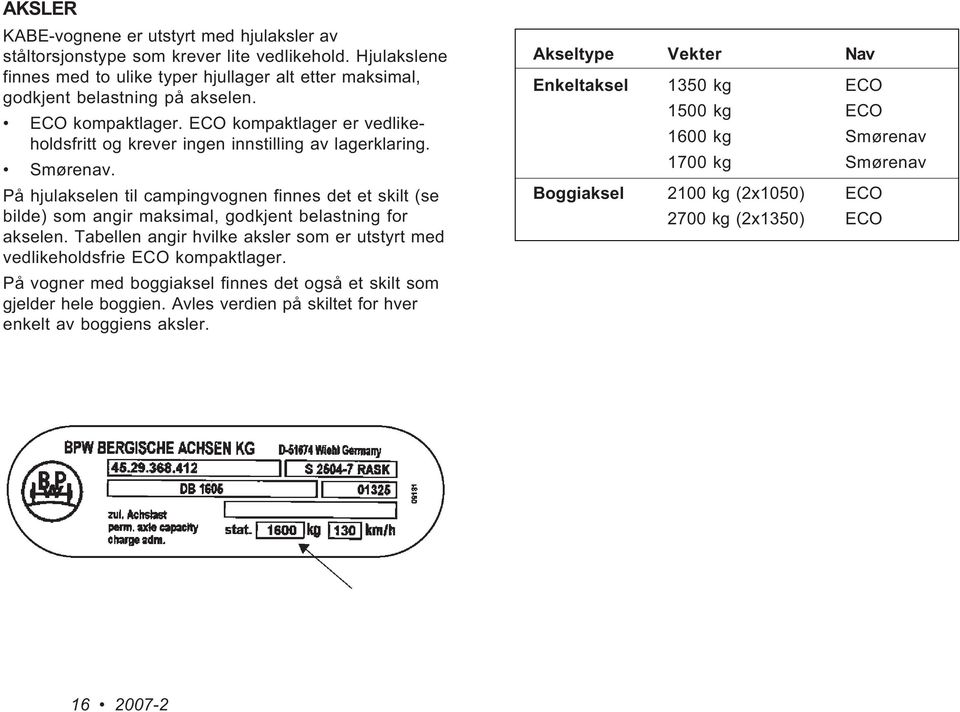 På hjulakselen til campingvognen finnes det et skilt (se bilde) som angir maksimal, godkjent belastning for akselen. Tabellen angir hvilke aksler som er utstyrt med vedlikeholdsfrie ECO kompaktlager.