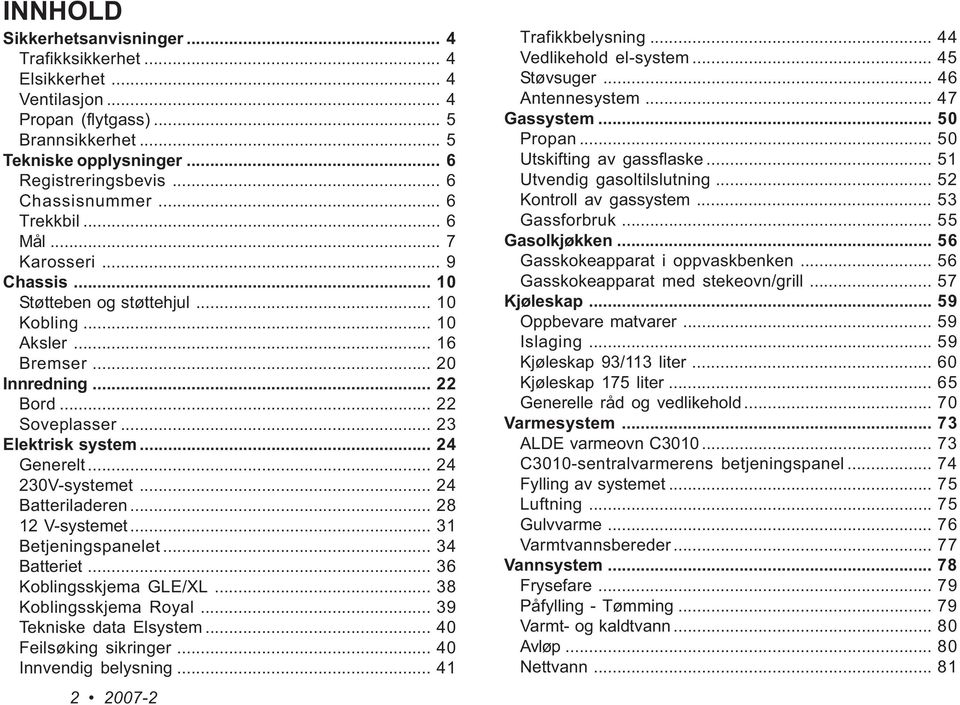 .. 24 Generelt... 24 230V-systemet... 24 Batteriladeren... 28 12 V-systemet... 31 Betjeningspanelet... 34 Batteriet... 36 Koblingsskjema GLE/XL... 38 Koblingsskjema Royal... 39 Tekniske data Elsystem.