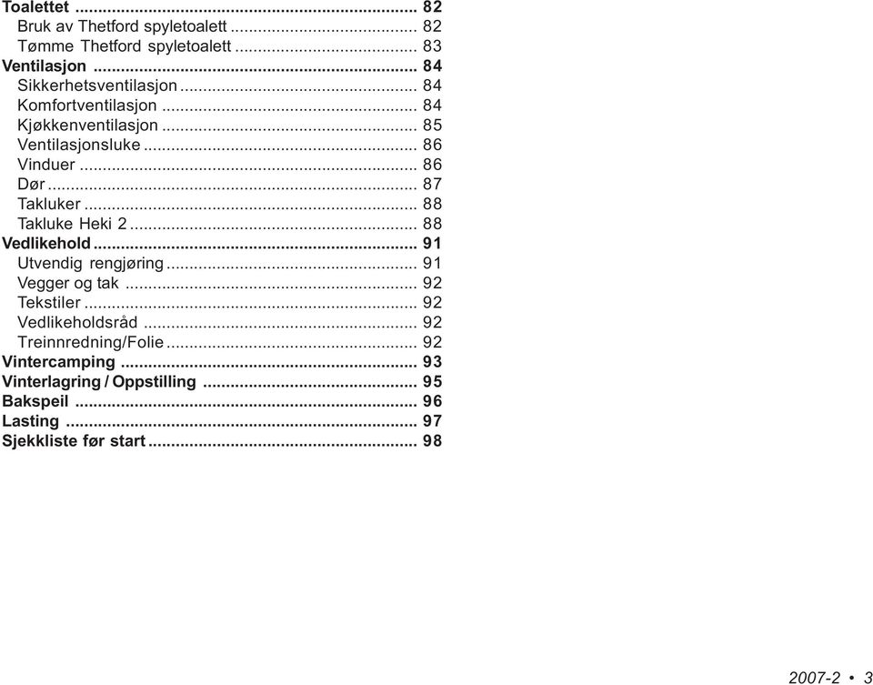 .. 88 Takluke Heki 2... 88 Vedlikehold... 91 Utvendig rengjøring... 91 Vegger og tak... 92 Tekstiler... 92 Vedlikeholdsråd.
