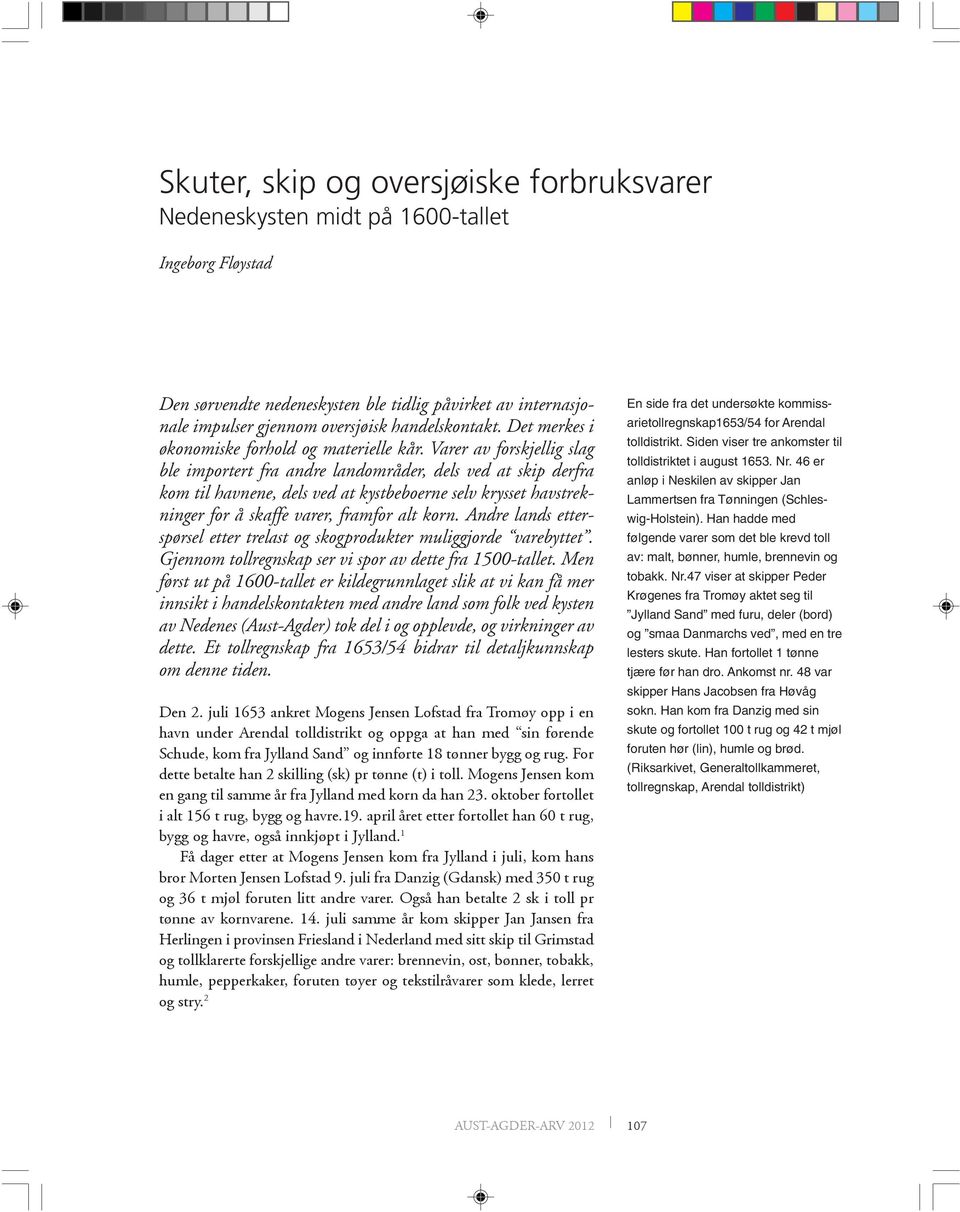 Varer av forskjellig slag ble importert fra andre landområder, dels ved at skip derfra kom til havnene, dels ved at kystbeboerne selv krysset havstrekninger for å skaffe varer, framfor alt korn.