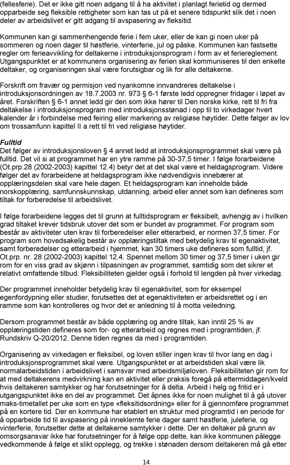 adgang til avspasering av fleksitid. Kommunen kan gi sammenhengende ferie i fem uker, eller de kan gi noen uker på sommeren og noen dager til høstferie, vinterferie, jul og påske.