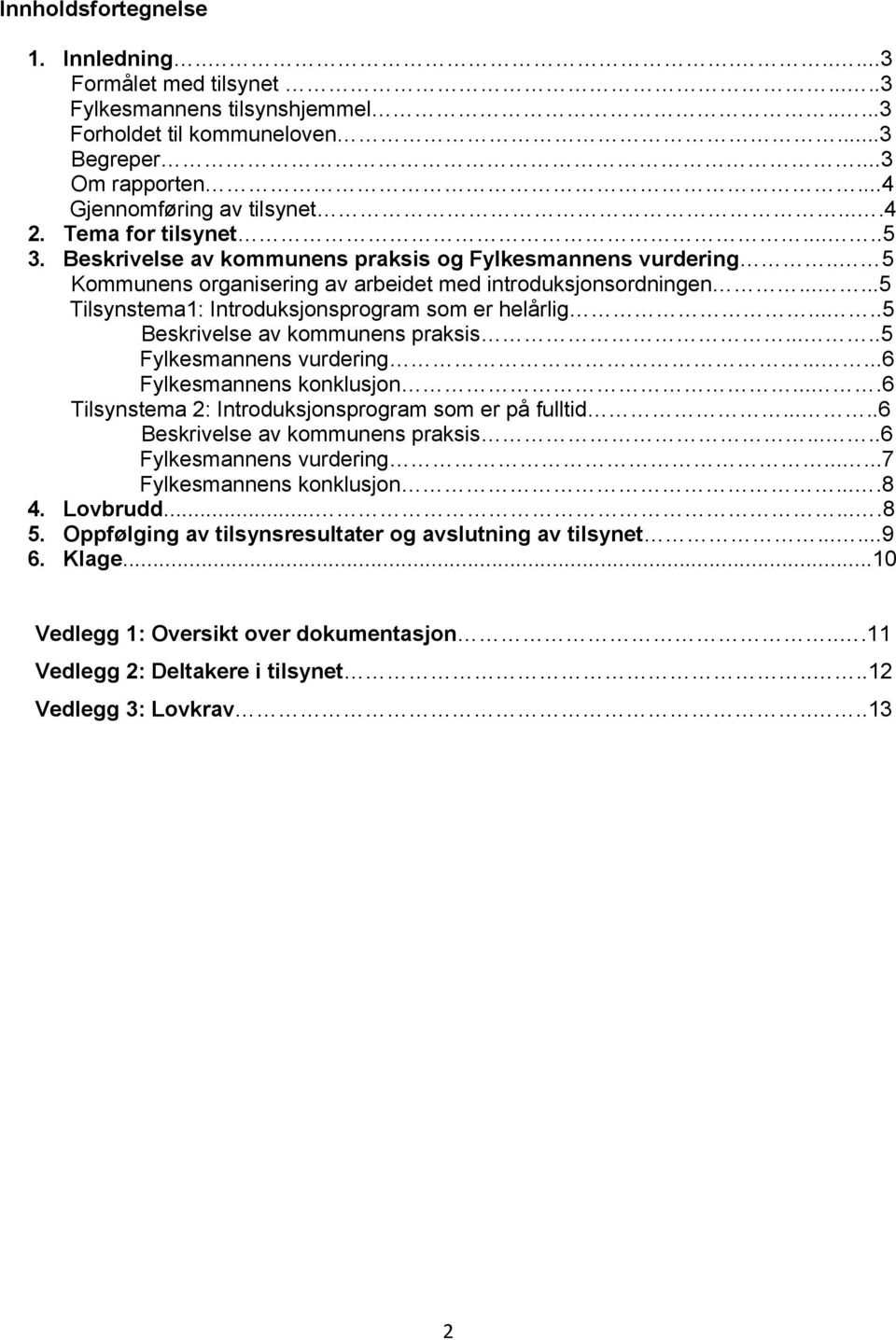 .....5 Tilsynstema1: Introduksjonsprogram som er helårlig.....5 Beskrivelse av kommunens praksis.....5 Fylkesmannens vurdering......6 Fylkesmannens konklusjon.