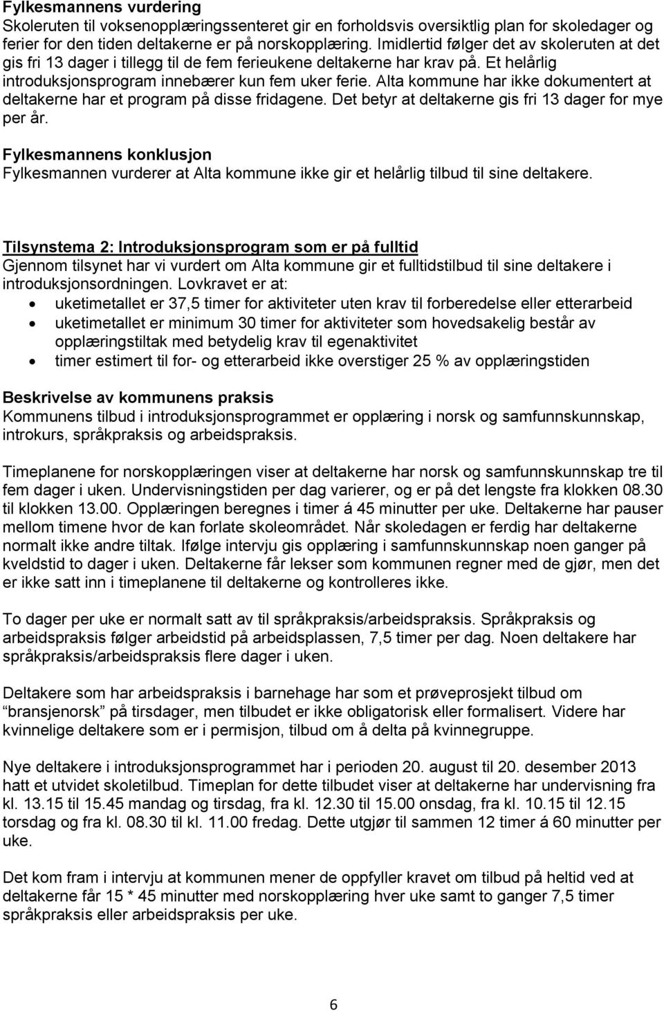 Alta kommune har ikke dokumentert at deltakerne har et program på disse fridagene. Det betyr at deltakerne gis fri 13 dager for mye per år.