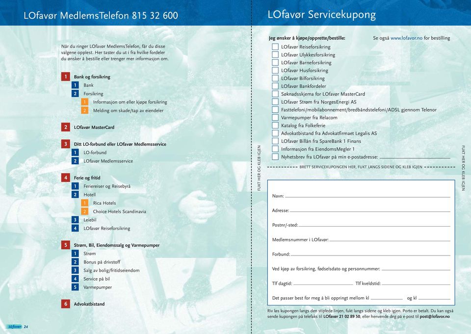 1 Bank og forsikring 1 Bank 2 Forsikring 1 Informasjon om eller kjøpe forsikring 2 Melding om skade/tap av eiendeler 2 LOfavør MasterCard 3 Ditt LO-forbund eller LOfavør Medlemsservice 1 LO-forbund 2