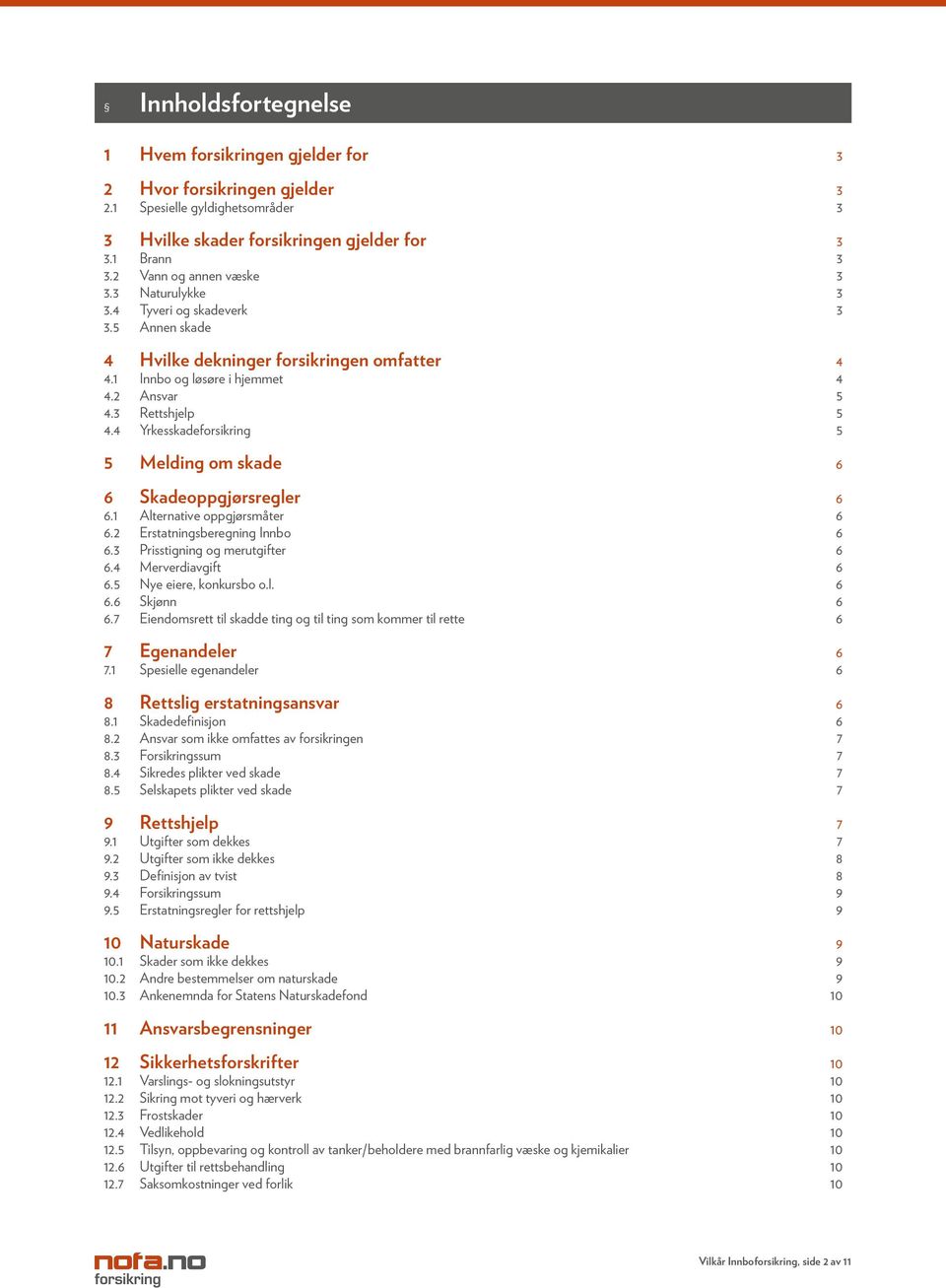 4 Yrkesskadeforsikring 5 5 Melding om skade 6 6 Skadeoppgjørsregler 6 6.1 Alternative oppgjørsmåter 6 6.2 Erstatningsberegning Innbo 6 6.3 Prisstigning og merutgifter 6 6.4 Merverdiavgift 6 6.