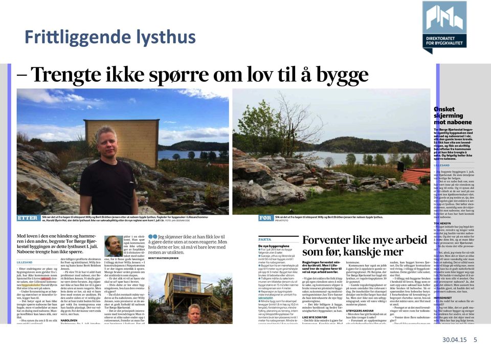 krevde. Så fikk han vite om lovendringen, og fikk en skriftlig bekreftelse fra kommunen på at han ikke trengte å søke. Og følgelig heller ikke spørre naboene.