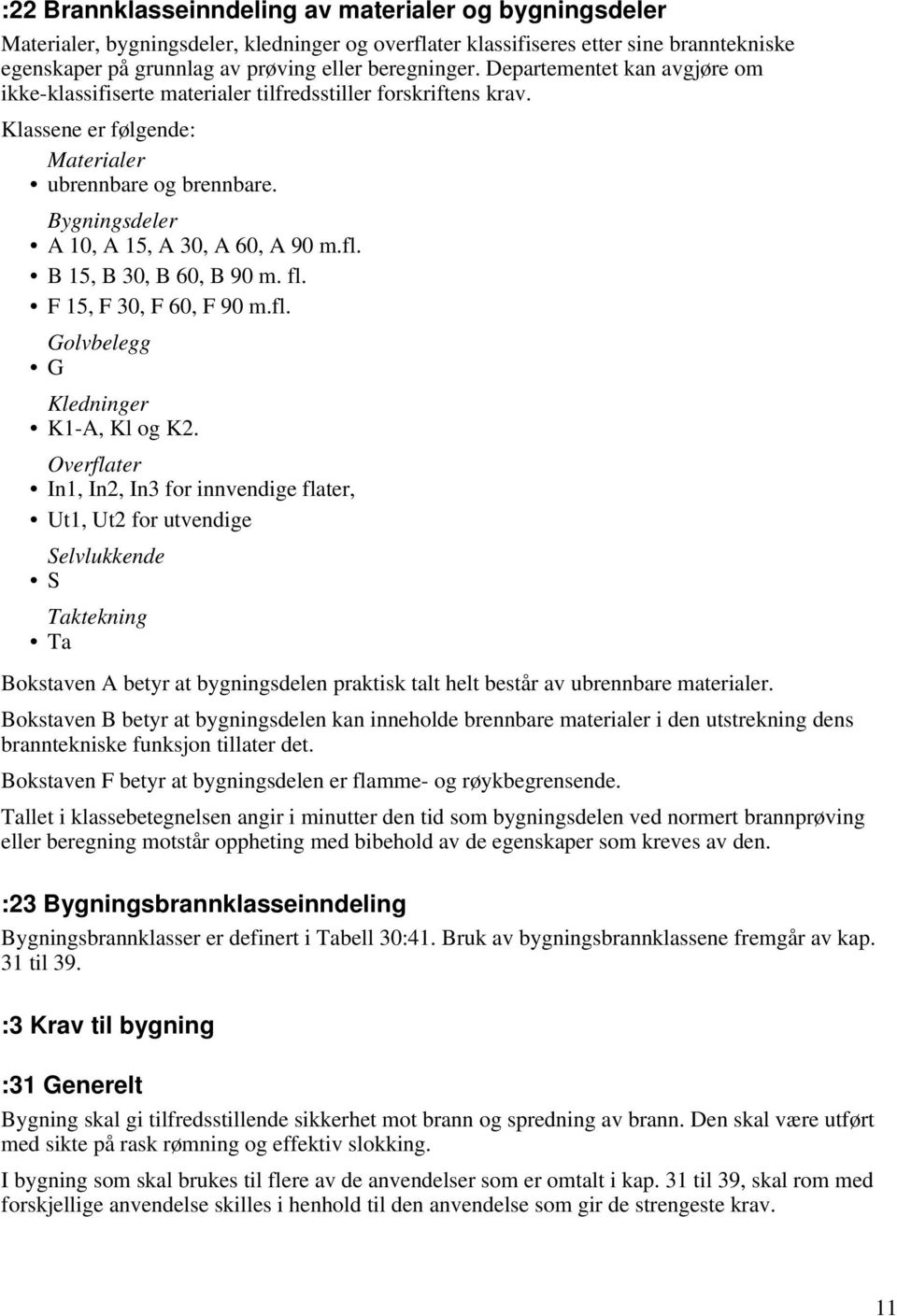 B 15, B 30, B 60, B 90 m. fl. F 15, F 30, F 60, F 90 m.fl. Golvbelegg G Kledninger K1-A, Kl og K2.