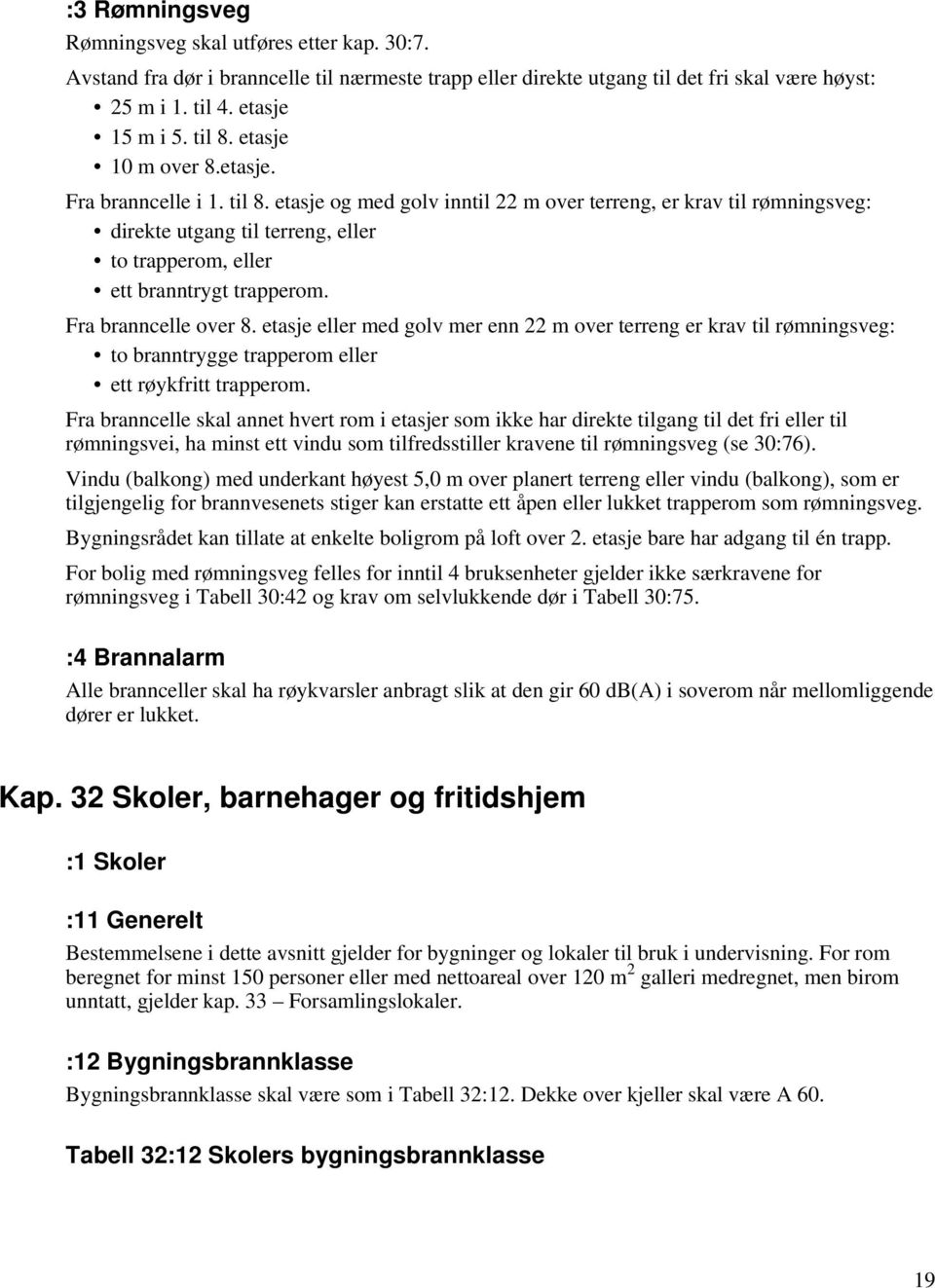 etasje og med golv inntil 22 m over terreng, er krav til rømningsveg: direkte utgang til terreng, eller to trapperom, eller ett branntrygt trapperom. Fra branncelle over 8.