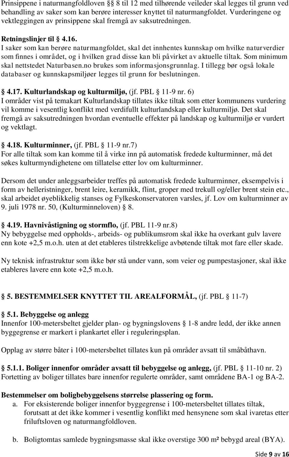 I saker som kan berøre naturmangfoldet, skal det innhentes kunnskap om hvilke naturverdier som finnes i området, og i hvilken grad disse kan bli påvirket av aktuelle tiltak.