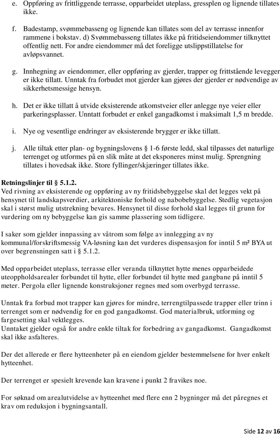 Innhegning av eiendommer, eller oppføring av gjerder, trapper og frittstående levegger er ikke tillatt.