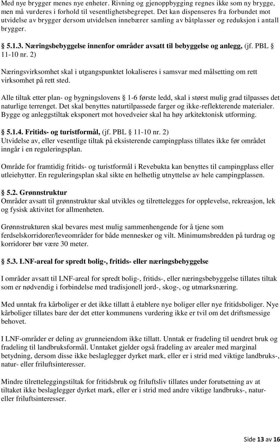 Næringsbebyggelse innenfor områder avsatt til bebyggelse og anlegg, (jf. PBL 11-10 nr. 2) Næringsvirksomhet skal i utgangspunktet lokaliseres i samsvar med målsetting om rett virksomhet på rett sted.