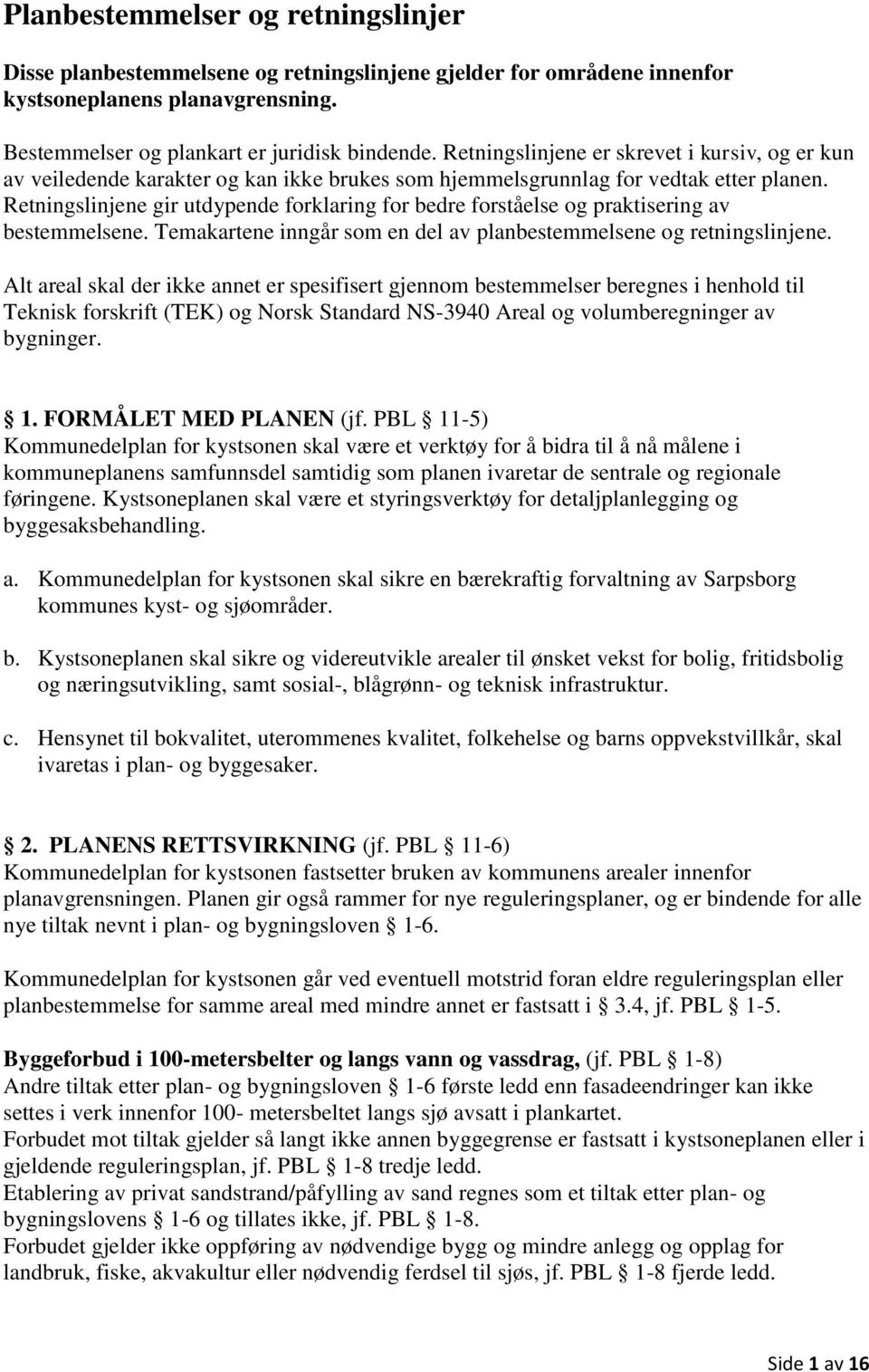 Retningslinjene gir utdypende forklaring for bedre forståelse og praktisering av bestemmelsene. Temakartene inngår som en del av planbestemmelsene og retningslinjene.