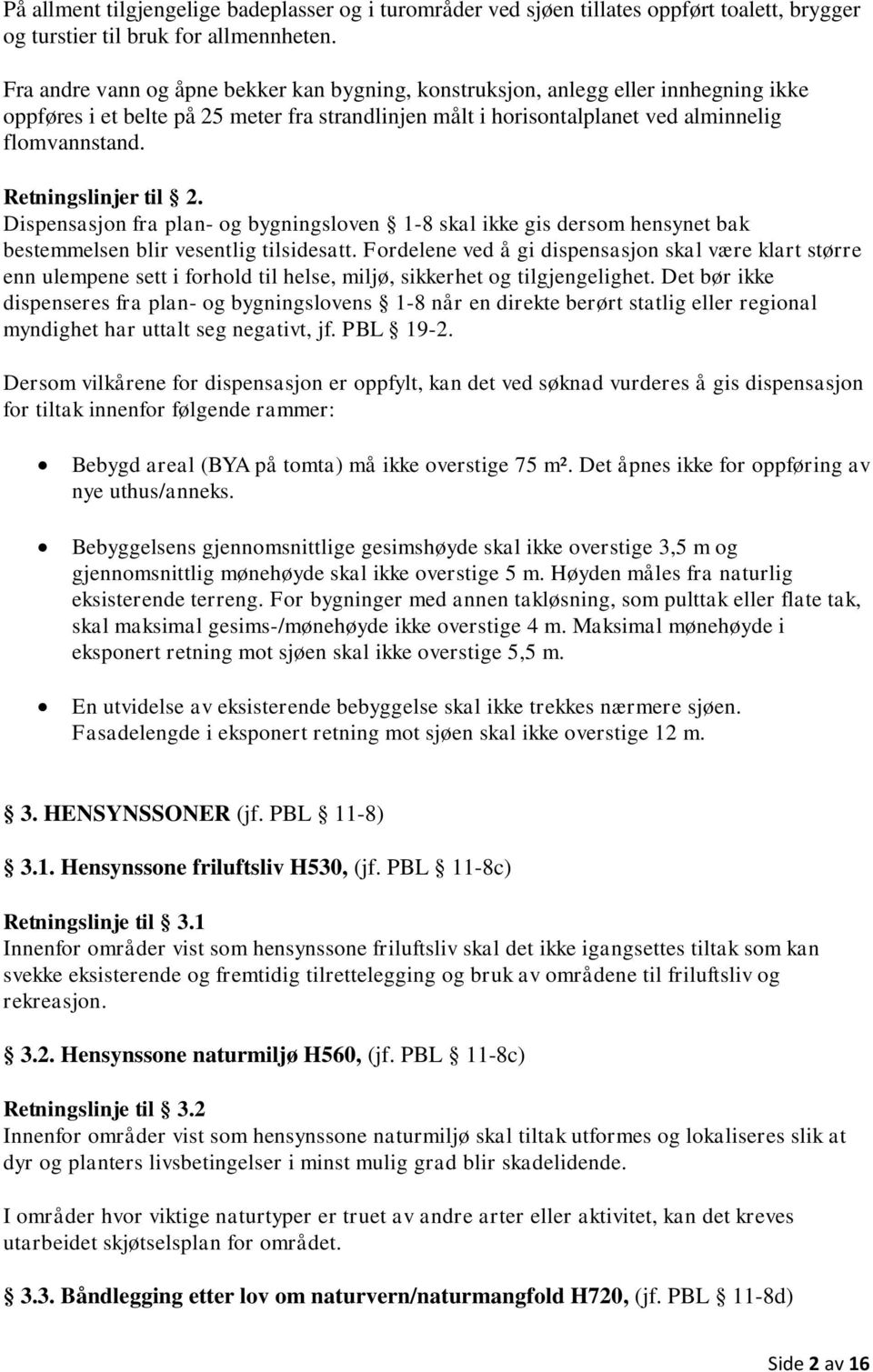 Retningslinjer til 2. Dispensasjon fra plan- og bygningsloven 1-8 skal ikke gis dersom hensynet bak bestemmelsen blir vesentlig tilsidesatt.