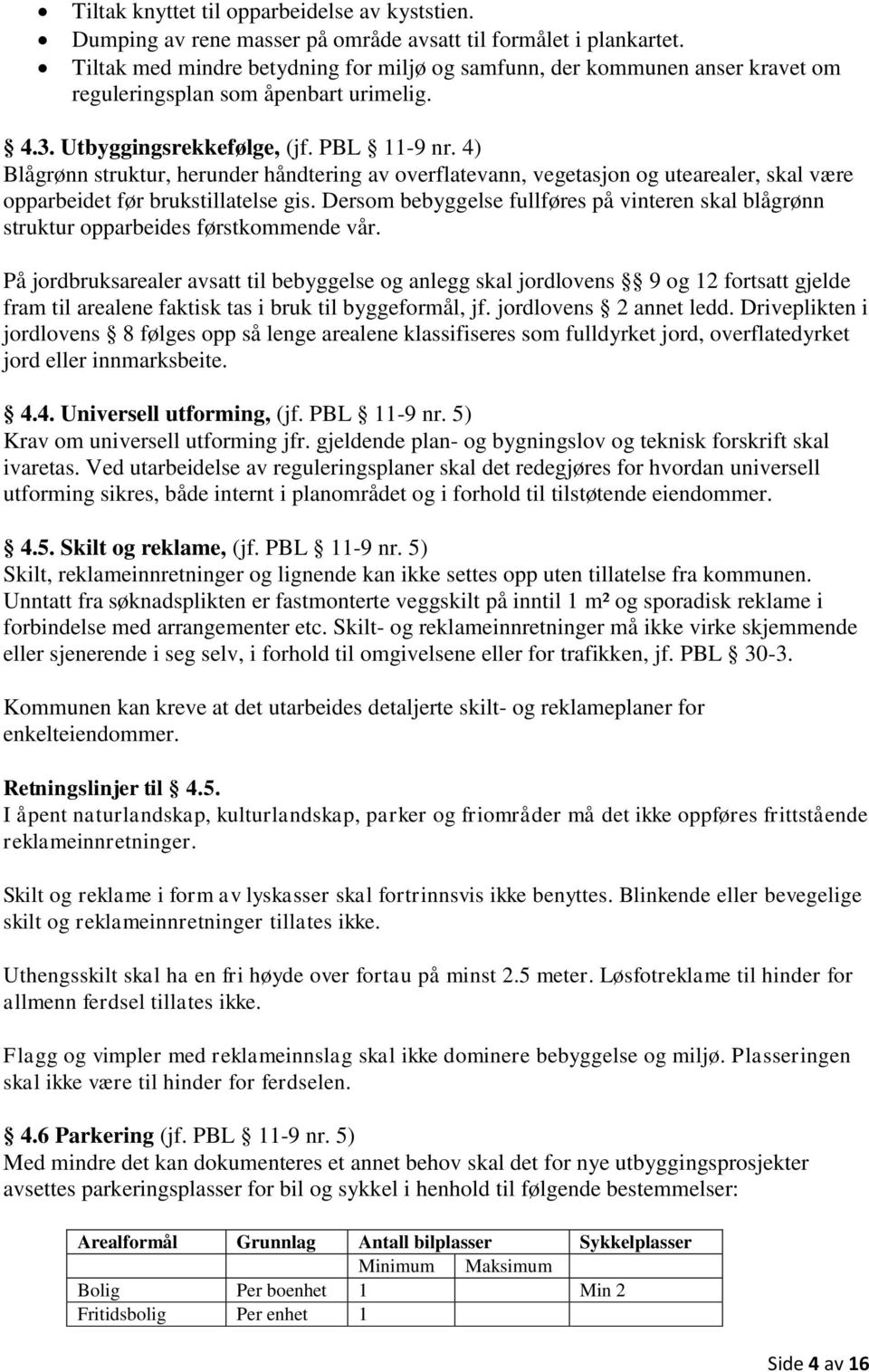 4) Blågrønn struktur, herunder håndtering av overflatevann, vegetasjon og utearealer, skal være opparbeidet før brukstillatelse gis.