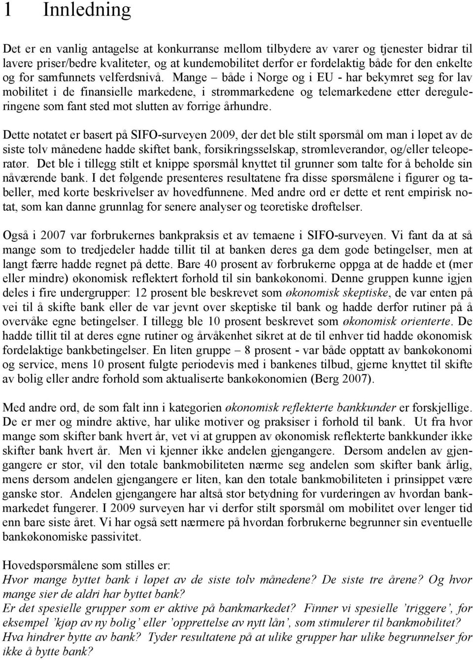 Mange både i Norge og i EU - har bekymret seg for lav mobilitet i de finansielle markedene, i strømmarkedene og telemarkedene etter dereguleringene som fant sted mot slutten av forrige århundre.