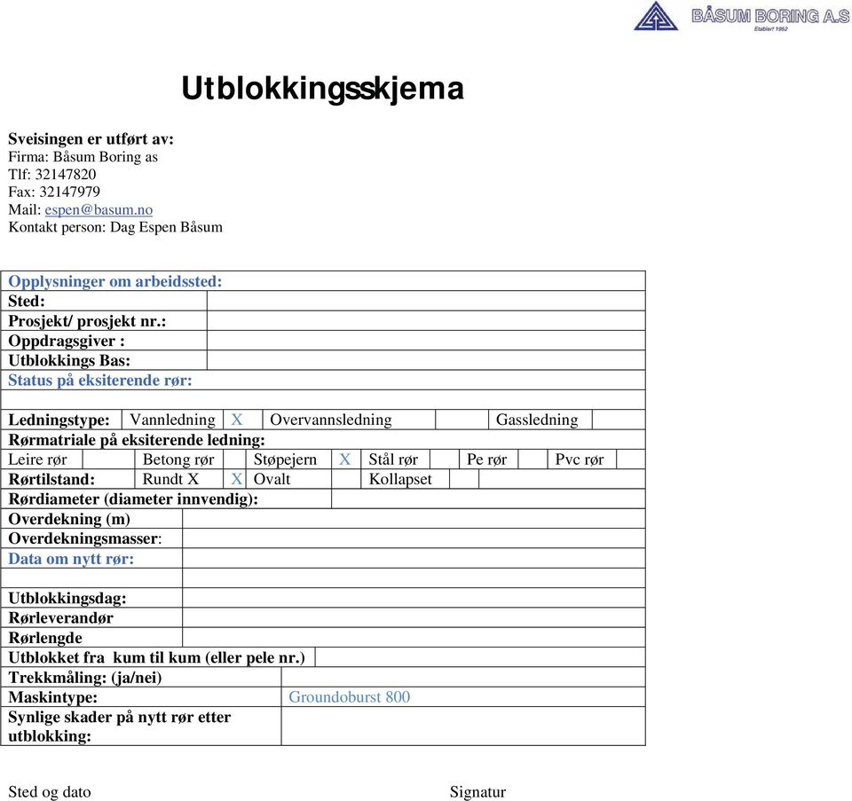 : Oppdragsgiver : Utblokkings Bas: Status på eksiterende rør: Ledningstype: Vannledning X Overvannsledning Gassledning Rørmatriale på eksiterende ledning: Leire rør Betong rør Støpejern